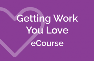 Loving Your Work, Getting Work You Love eCourse